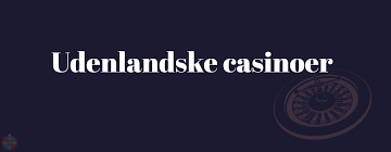 Udenlandske Casinoer Alt, Du Behøver at Vide Udenlandske Casinoer Alt, Du Behøver at Vide